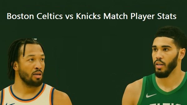 Boston Celtics vs Knicks Match Player Stats